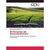 Principios De Bioestadística: Para Toma De Decisiones En Medicina Veterinaria, De Juan Leonardo Rocha Valdez. Editorial Eae En Español