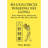 Book : Ba Gua Circle Walking Nei Gong The Meridian Opening.