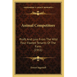 Animal Competitors: Profit And Loss From The Wild Four-footed Tenants Of The Farm (1911), De Ingersoll, Ernest. Editorial Kessinger Pub Llc, Tapa Blanda En Inglés