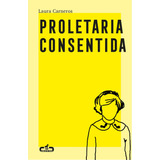 Proletaria Consentida, De Carneros, Laura. Editorial Caballo De Troya, Tapa Blanda En Español