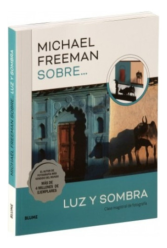 Michael Freeman Sobre Luz Y Sombra: Clase Magistral De Fotografía, De Michael Freeman. Serie Michael Freeman Sobre... Editorial Blume, Tapa Blanda, Edición Primera En Español, 2023