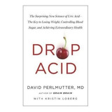 Drop Acid : The Surprising New Science Of Uric (bestseller