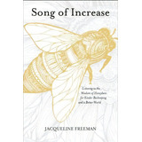 Song Of Increase : Listening To The Wisdom Of Honeybees For Kinder Beekeeping And A Better World, De Jacqueline Freeman. Editorial Sounds True Inc, Tapa Blanda En Inglés