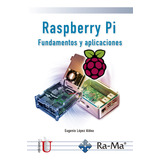 Raspberry Pi. Fundamentos Y Aplicaciones, De Eugenio Lopez Aldea. Serie 9587628999, Vol. 1. Editorial Ediciones De La U, Tapa Blanda, Edición 2018 En Español, 2018