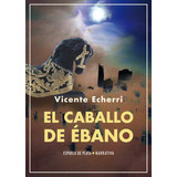 Caballo De Ebano,el - Echerri,vicente