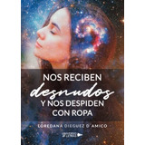 Libro Nos Reciben Desnudos Y Nos Despiden Con Ropa (spanish