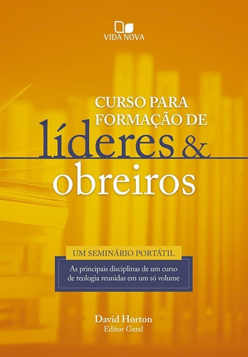 Curso Para A Formação De Líderes E Obreiros - David Horton: As Principais Disciplinas De Um Curso De Teologia Reunidas Em Um Só Volume, De David Horton., Vol. 1. Editora Vida Nova Em Português, 2013