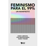 Feminismo Para El 99% - Arruzza,  Bhattacharya Y Otros