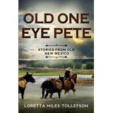 Old One Eye Pete : Stories From Old New Mexico - Loretta ...