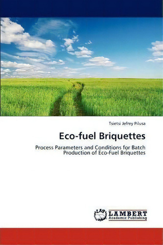 Eco-fuel Briquettes, De Pilusa Tsietsi Jefrey. Editorial Lap Lambert Academic Publishing, Tapa Blanda En Inglés