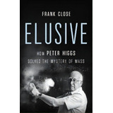 Elusive : How Peter Higgs Solved The Mystery Of Mass, De Frank Close. Editorial Basic Books, Tapa Dura En Inglés