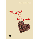 Reparar El Corazón - María Josefina Llach