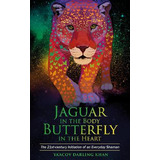 Jaguar In The Body, Butterfly In The Heart : The Real-lif...