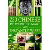 220 Chinese Proverbs To Make You Instantly Wiser, De George Tam. Editorial Createspace Independent Publishing Platform, Tapa Blanda En Inglés