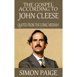 The Gospel According To John Cleese : Quotes From The Comic Messiah, De Simon Paige. Editorial Createspace Independent Publishing Platform, Tapa Blanda En Inglés