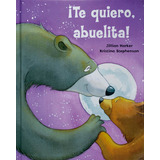 ¡te Quiero, Abuelita!: Cuento Para Dormir ¡te Quiero, Abuelita!, De Jillian Harker. Serie ¡te Quiero, Mami! Editorial Cottage Door Press, Tapa Dura En Español, 2022