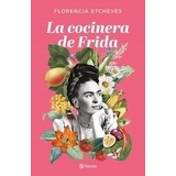 La Cocinera De Frida - Florencia Etcheves -pd