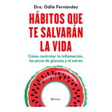 Hábitos Que Te Salvarán La Vida: Como Controlar La Inflamacion, Los Picos De Glucosa Y El Estres, De Fernández, Odile., Vol. 0. Editorial Planeta, Tapa Blanda En Español, 2023