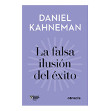 La Falsa Ilusion Del Exito - Daniel Kahneman