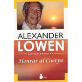 Honrar Al Cuerpo, De Alexander Lowen. Editorial Sirio En Español