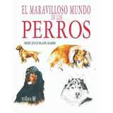 El Maravilloso Mundo De Los Perros Volumen 1, De Blank Hamer, Irene Joyce., Vol. 2. Editorial Trillas, Tapa Dura En Español, 1994