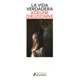 La Vida Verdadera, De Dieudonné, Adeline. Editorial Salamandra, Tapa Blanda En Español