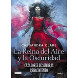 La Reina Del Aire Y La Oscuridad Cazadores De Sombras Renaci