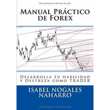 Manual Practico De Forex Desarrolla Tu Habilidad Y., De Nogales Naharro, Isa. Editorial Createspace Independent Publishing Platform En Español