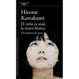 El Cielo Es Azul, La Tierra Blanca, De Hiromi Kawakami. Editorial Alfaguara, Tapa Blanda En Español, 2018