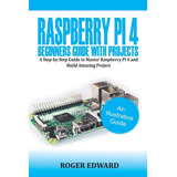Guía Principiantes Raspberry Pi 4 Con Proyectos: Una Guía A