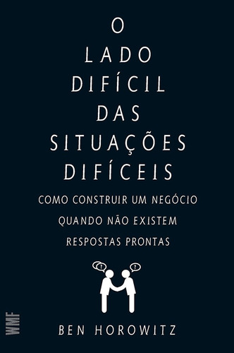 O Lado Difícil Das Situações Difíceis: Como Constuir Um Negócio Quando Não Existem Respostas Prontas, De Horowitz, Ben. Editora Wmf Martins Fontes Ltda, Capa Mole Em Português, 2015