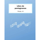 Libro De Pentagramas - Cuaderno Amplio A4 De 150 Paginas