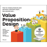 Value Proposition Design: How To Create Products And