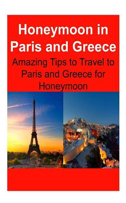 Libro Honeymoon In Paris And Greece: Amazing Tips To Trav...