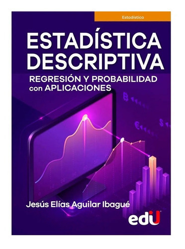 Estadística Descriptiva, Regresión Y Probabilidad Con Aplica, De Jesús Elías Aguilar Ibagué. Editorial Ediciones De La U, Tapa Blanda, Edición Ediciones De La U En Español, 2021