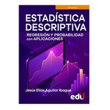 Estadística Descriptiva, Regresión Y Probabilidad Con Aplica, De Jesús Elías Aguilar Ibagué. Editorial Ediciones De La U, Tapa Blanda, Edición Ediciones De La U En Español, 2021