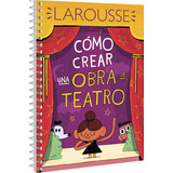 Cómo Crear Una Obra De Teatro, De García Cerezo, Tomás. Editorial Larousse En Español, 2019