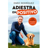 Adiestra En Positivo - Rodriguez, Enric
