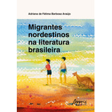 Migrantes Nordestinos Na Literatura Brasileira, De Araújo, Adriana De Fátima Barbosa. Appris Editora E Livraria Eireli - Me, Capa Mole Em Português, 2019