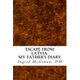 Libro Escape From Latvia: My Father's Diary - Mcgowan Dm,...