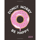 Donut Worry Be Happy 2019 Weekly Monthly Planner | Quotes, G