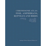 Chromosome Atlas: Fish, Amphibians, Reptiles, And Birds : Volume 2, De Kurt Benirschke. Editorial Springer-verlag Berlin And Heidelberg Gmbh & Co. Kg, Tapa Blanda En Inglés