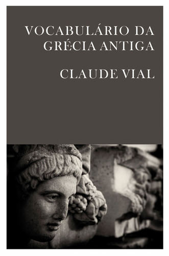 Vocabulário Da Grécia Antiga, De Vial, Claude. Editora Wmf Martins Fontes Ltda, Capa Mole Em Português, 2013