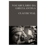 Vocabulário Da Grécia Antiga, De Vial, Claude. Editora Wmf Martins Fontes Ltda, Capa Mole Em Português, 2013