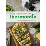 Libro: Fácil Y Sorprendente Con Thermomix. Recetas Para Qued