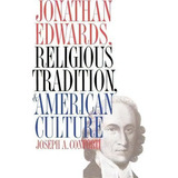 Jonathan Edwards, Religious Tradition, And American Culture, De Joseph A. Forti. Editorial University North Carolina Press, Tapa Blanda En Inglés