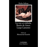 La Voz A Ti Debida; Razón De Amor; Largo Lamento (letras Hispánicas), De Salinas, Pedro. Editorial Ediciones Cátedra, Tapa Blanda En Español