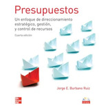 Presupuestos. Un Enfoque De Direccionamiento Estrategico Gestion Y Control De Recursos / 4 Ed. (incluye Cd Rom), De Burbano Ruiz, Jorge. Editorial Mcgraw Hill En Español