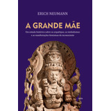 A Grande Mãe: Um Estudo Histórico Sobre Os Arquétipos, Simbolismos E As Manifestações Femininas Do Inconsciente, De Neumann, Erich. Editora Pensamento Cultrix,walter Verlag, Capa Dura Em Português, 20