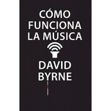 Libro Cómo Funciona La Música - David Byrne - Sexto Piso